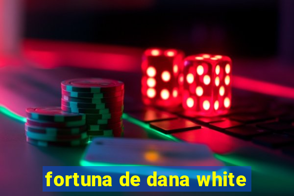 fortuna de dana white